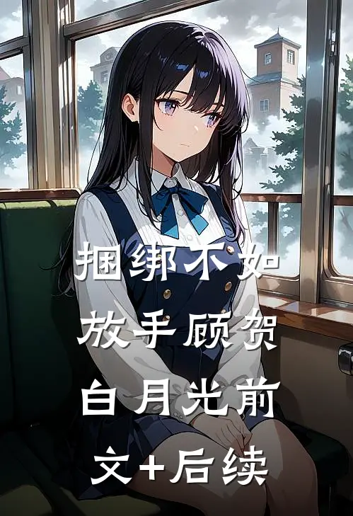 捆绑不如放手顾贺白月光前文+后续