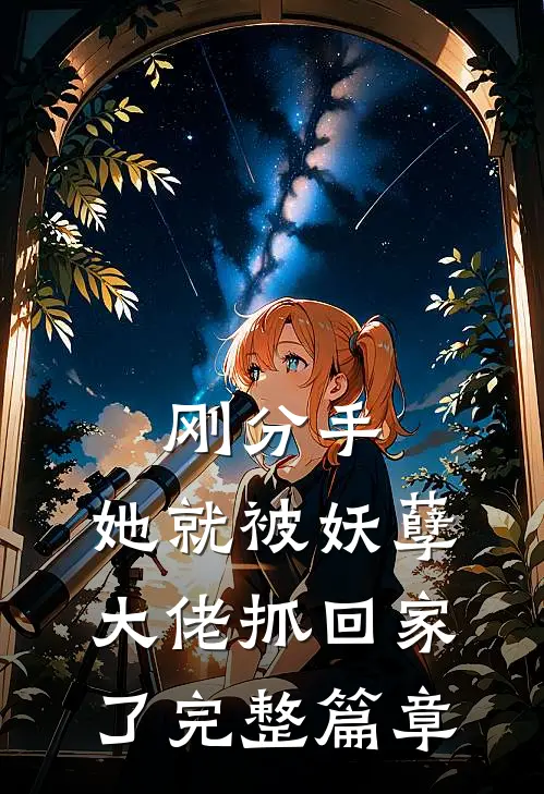 刚分手，她就被妖孽大佬抓回家了完整篇章