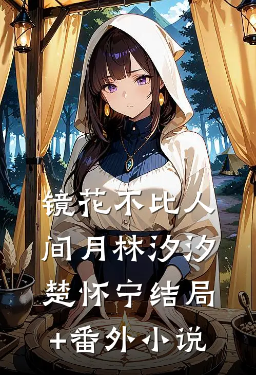 镜花不比人间月林汐汐楚怀宁结局+番外小说