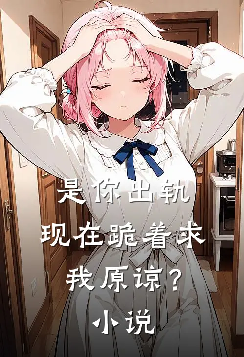 是你出轨，现在跪着求我原谅？小说