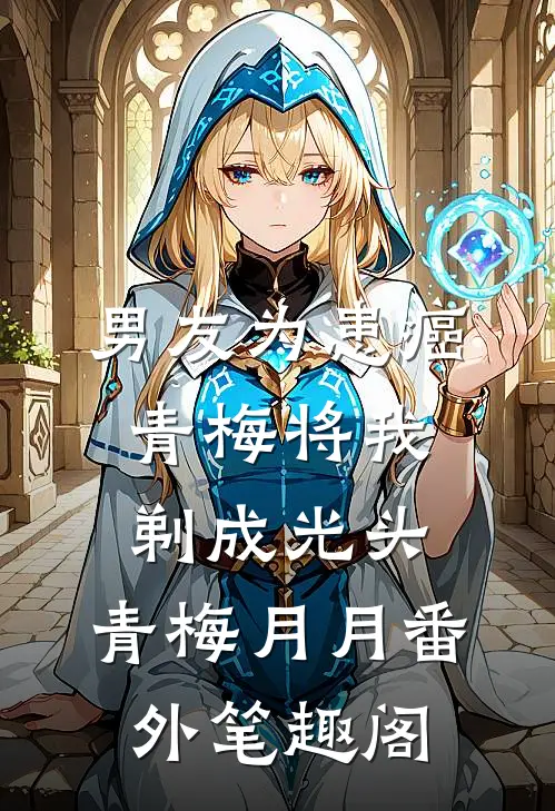男友为患癌青梅将我剃成光头：青梅月月番外笔趣阁