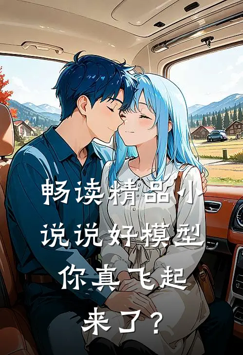 畅读精品小说说好模型，你真飞起来了？