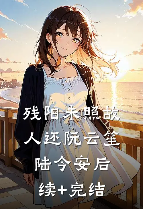 残阳未照故人还阮云笙陆今安后续+完结