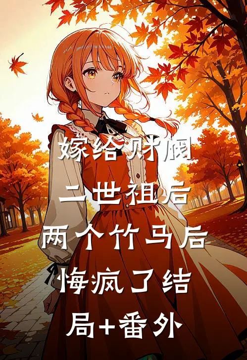 嫁给财阀二世祖后，两个竹马后悔疯了结局+番外