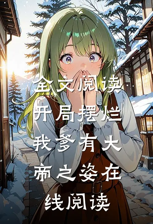 全文阅读开局摆烂,我爹有大帝之姿在线阅读
