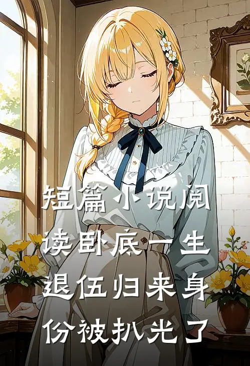 短篇小说阅读卧底一生：退伍归来身份被扒光了