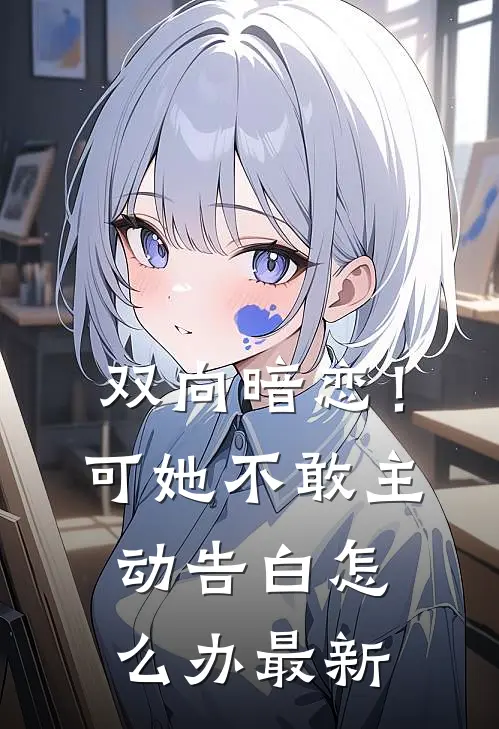 双向暗恋!可她不敢主动告白怎么办最新版