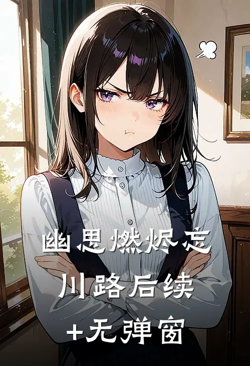 幽思燃烬忘川路后续+无弹窗