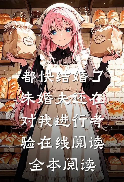 都快结婚了，未婚夫还在对我进行考验在线阅读全本阅读