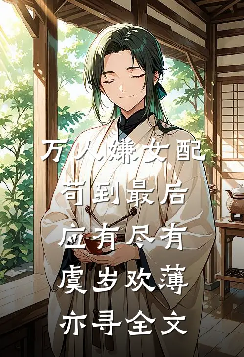 万人嫌女配，苟到最后应有尽有虞岁欢薄亦寻全文