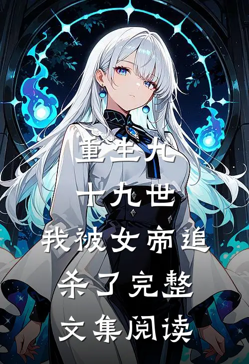 重生九十九世,我被女帝追杀了完整文集阅读免费