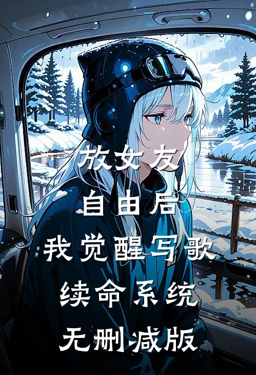 放女友自由后，我觉醒写歌续命系统无删减版