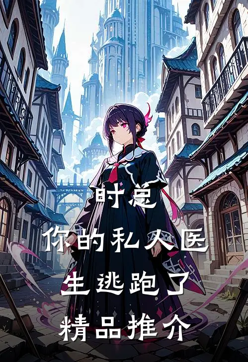 时总，你的私人医生逃跑了精品推介