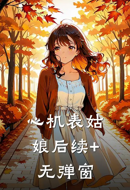 心机表姑娘后续+无弹窗