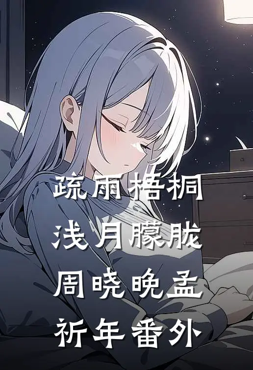 疏雨梧桐浅月朦胧周晓晚孟祈年 番外