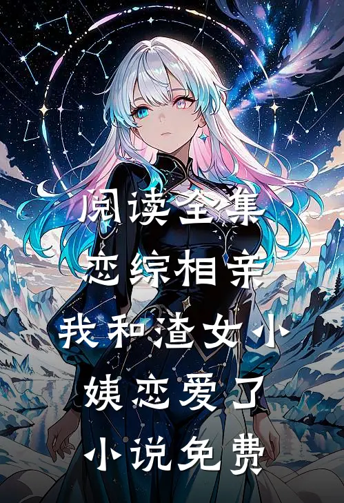 阅读全集恋综相亲：我和渣女小姨恋爱了小说免费