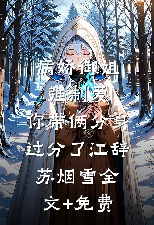 病娇御姐强制爱，你带俩分身过分了江辞苏烟雪全文+免费
