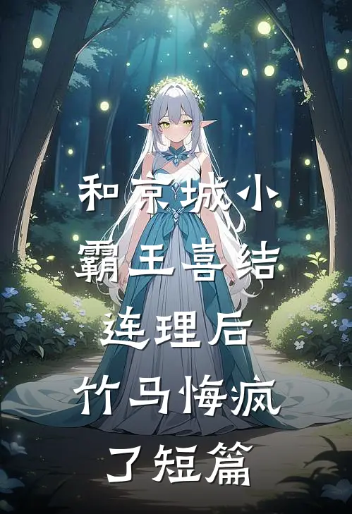 和京城小霸王喜结连理后，竹马悔疯了短篇