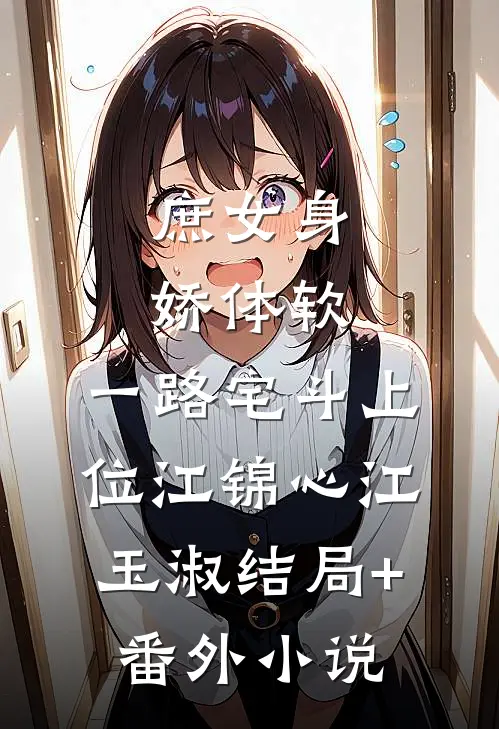 庶女身娇体软，一路宅斗上位江锦心江玉淑结局+番外小说