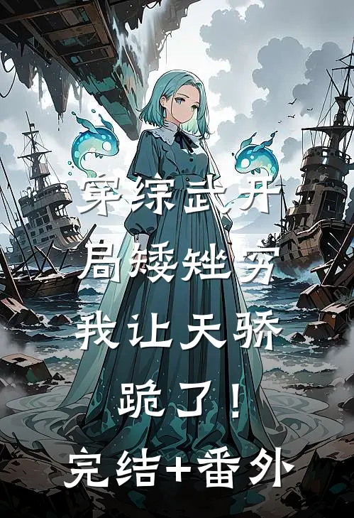 穿综武开局矮矬穷，我让天骄跪了！完结+番外