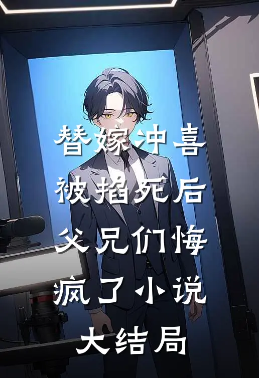 替嫁冲喜被掐死后，父兄们悔疯了小说大结局