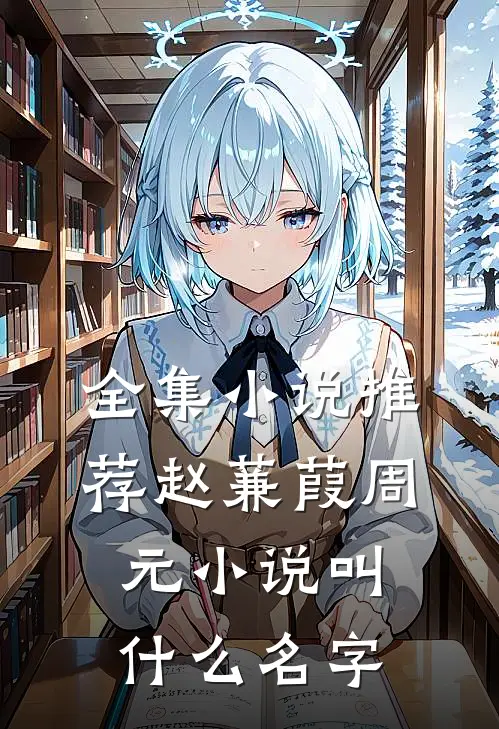 全集小说推荐赵蒹葭周元小说叫什么名字