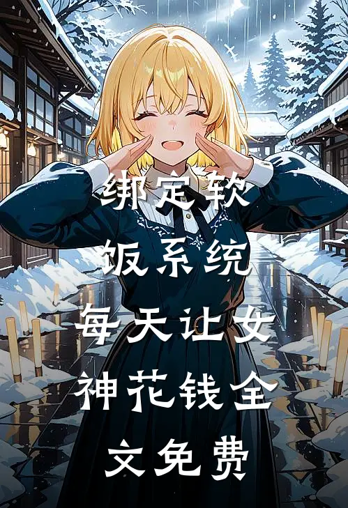 绑定软饭系统，每天让女神花钱全文免费