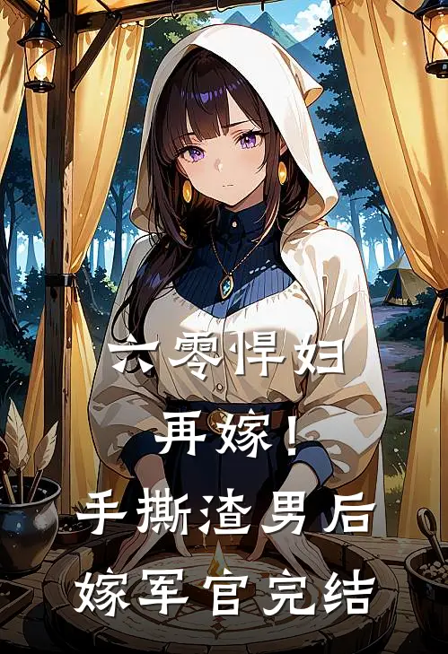 六零悍妇再嫁！手撕渣男后嫁军官完结