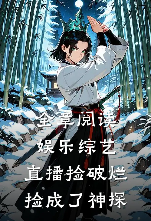全章阅读娱乐综艺：直播捡破烂，捡成了神探