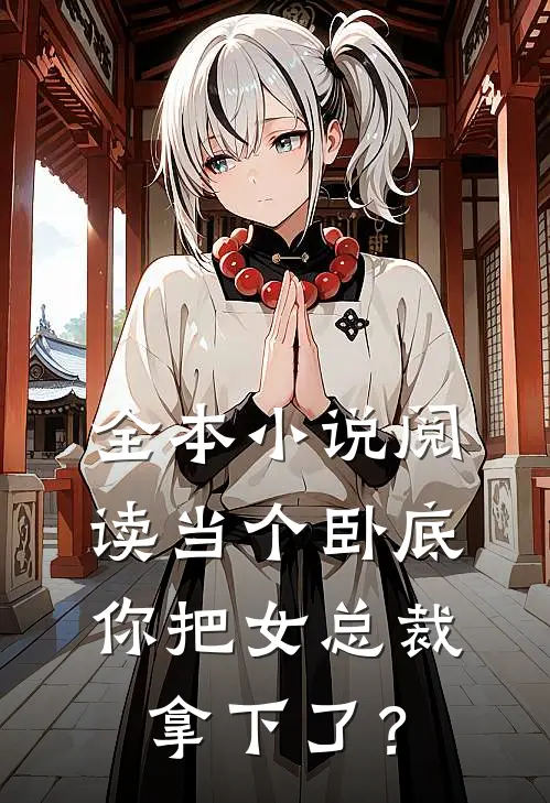 全本小说阅读当个卧底，你把女总裁拿下了？