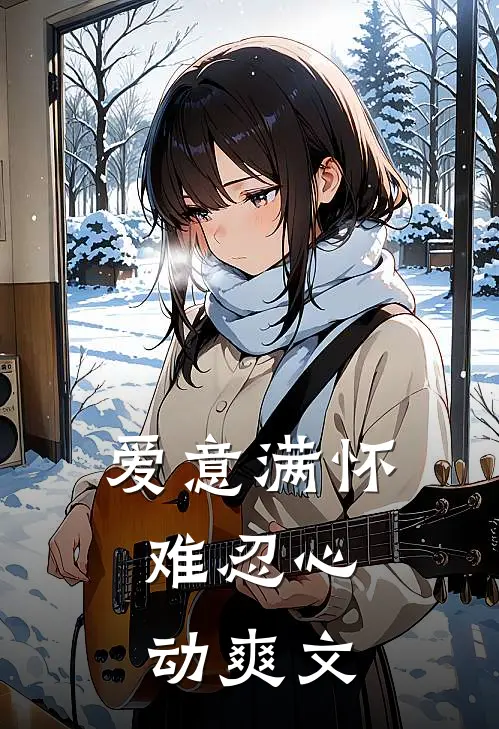 爱意满怀，难忍心动爽文