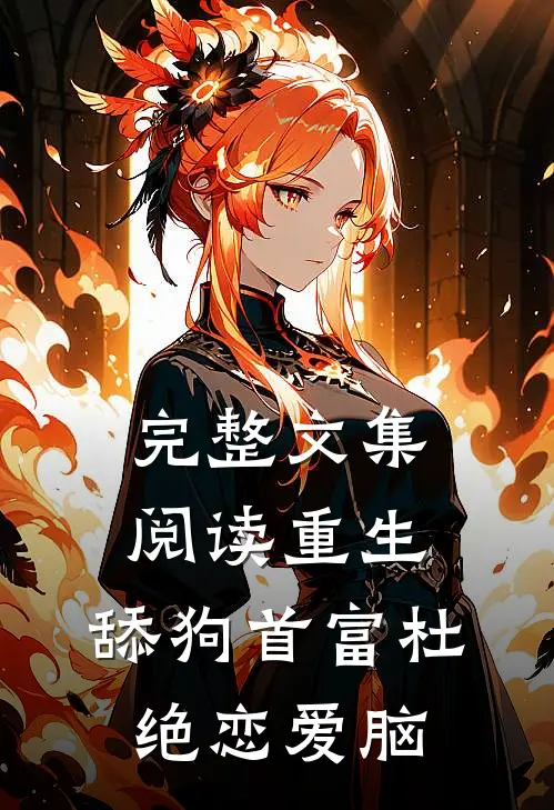 完整文集阅读重生：舔狗首富杜绝恋爱脑