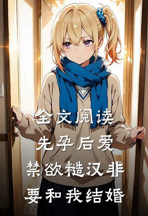 全文阅读先孕后爱：禁欲糙汉非要和我结婚