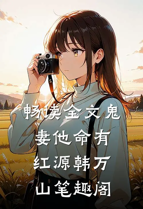 畅读全文鬼妻他命有红源韩万山笔趣阁