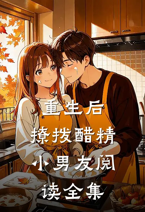 重生后，撩拨醋精小男友阅读全集