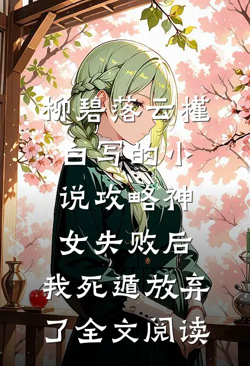 柳碧落云槿白写的小说攻略神女失败后，我死遁放弃了全文阅读