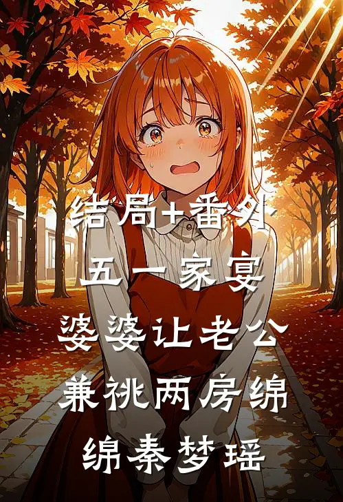 结局+番外五一家宴，婆婆让老公兼祧两房绵绵秦梦瑶