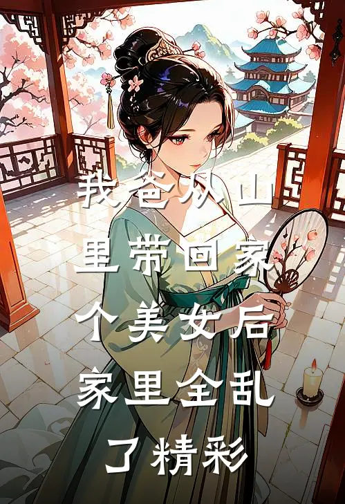 我爸从山里带回家个美女后，家里全乱了精彩