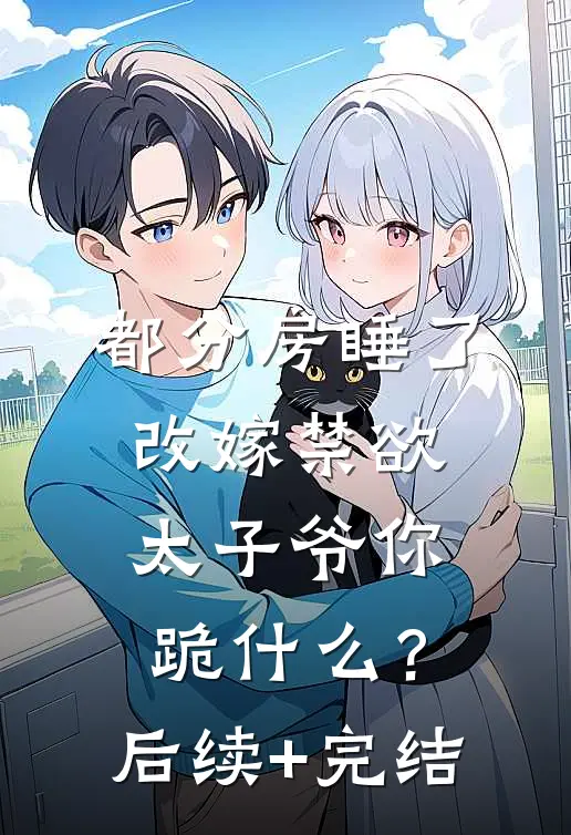 都分房睡了，改嫁禁欲太子爷你跪什么？后续+完结