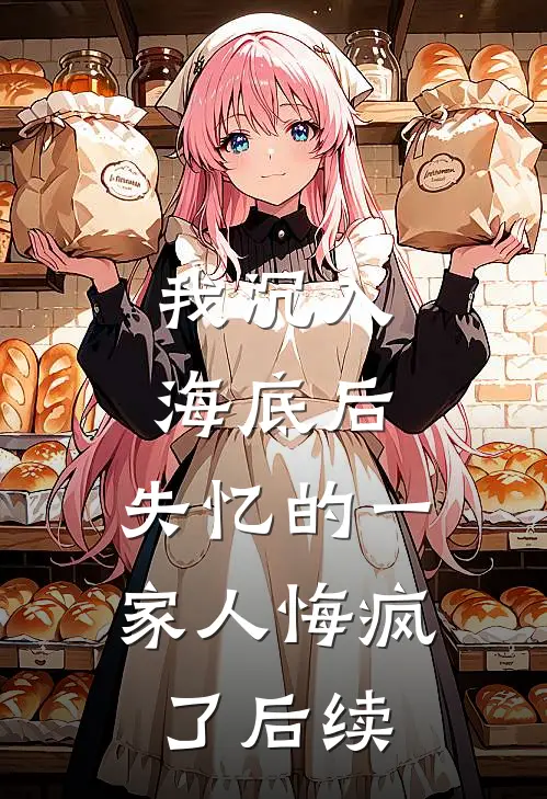 我沉入海底后，失忆的一家人悔疯了后续