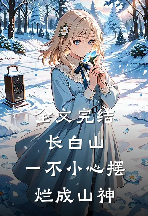 全文完结长白山：一不小心摆烂成山神