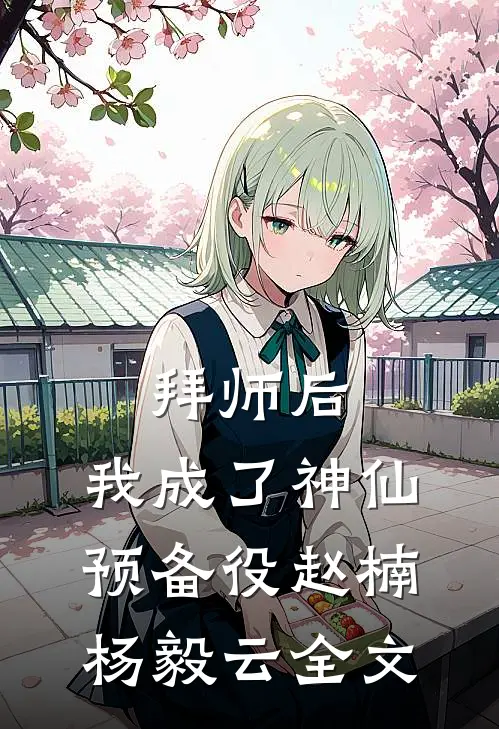 拜师后，我成了神仙预备役赵楠杨毅云全文