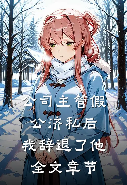 公司主管假公济私后，我辞退了他全文章节