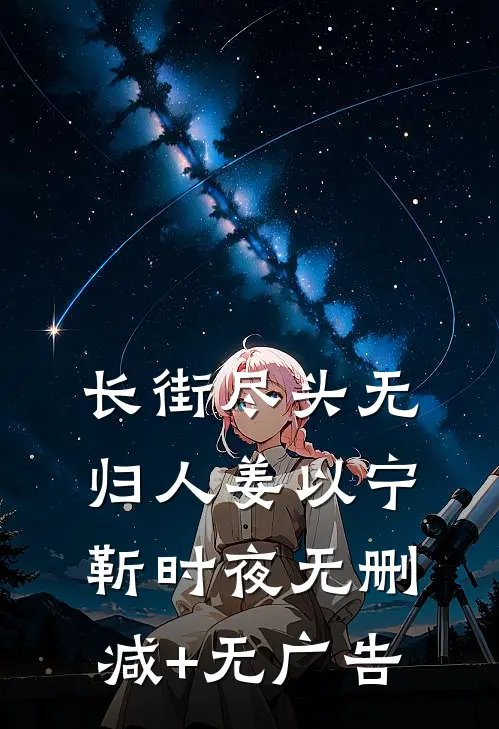 长街尽头无归人姜以宁靳时夜无删减+无广告