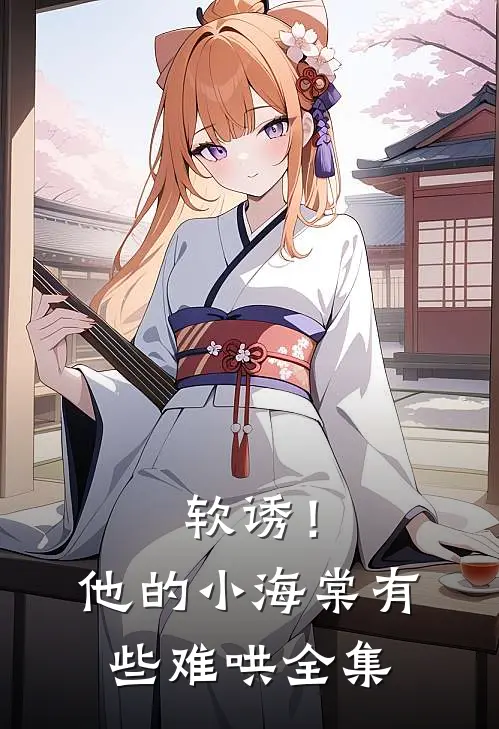 软诱！他的小海棠有些难哄全集