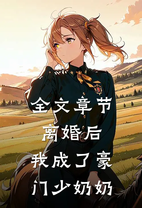 全文章节离婚后,我成了豪门少奶奶