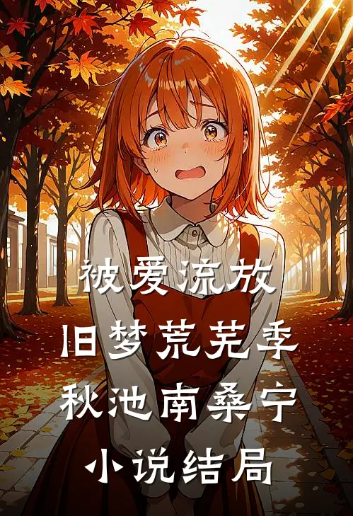 被爱流放，旧梦荒芜季秋池南桑宁小说结局