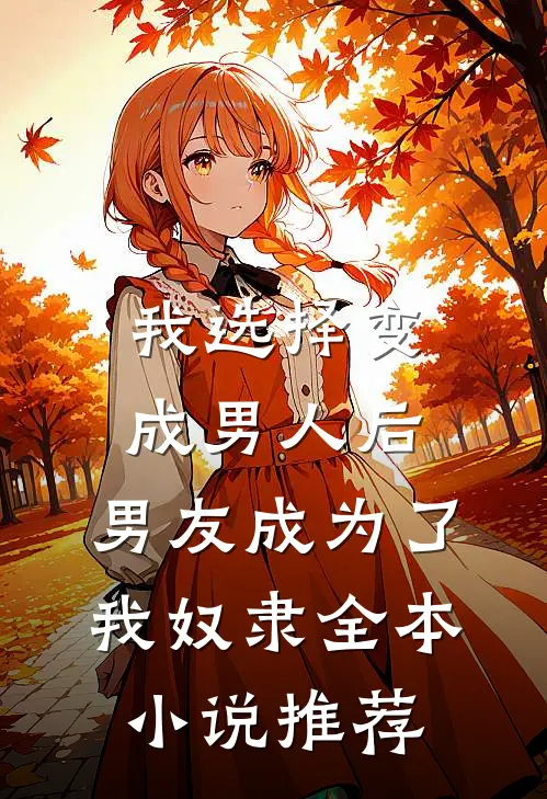 我选择变成男人后，男友成为了我奴隶全本小说推荐