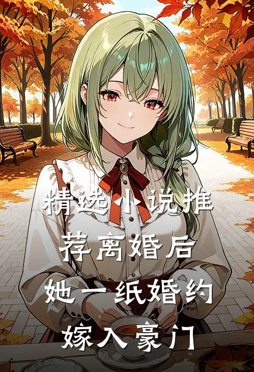 精选小说推荐离婚后，她一纸婚约嫁入豪门