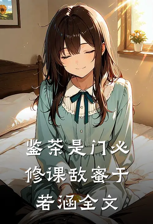 鉴茶是门必修课敌蜜于若涵全文
